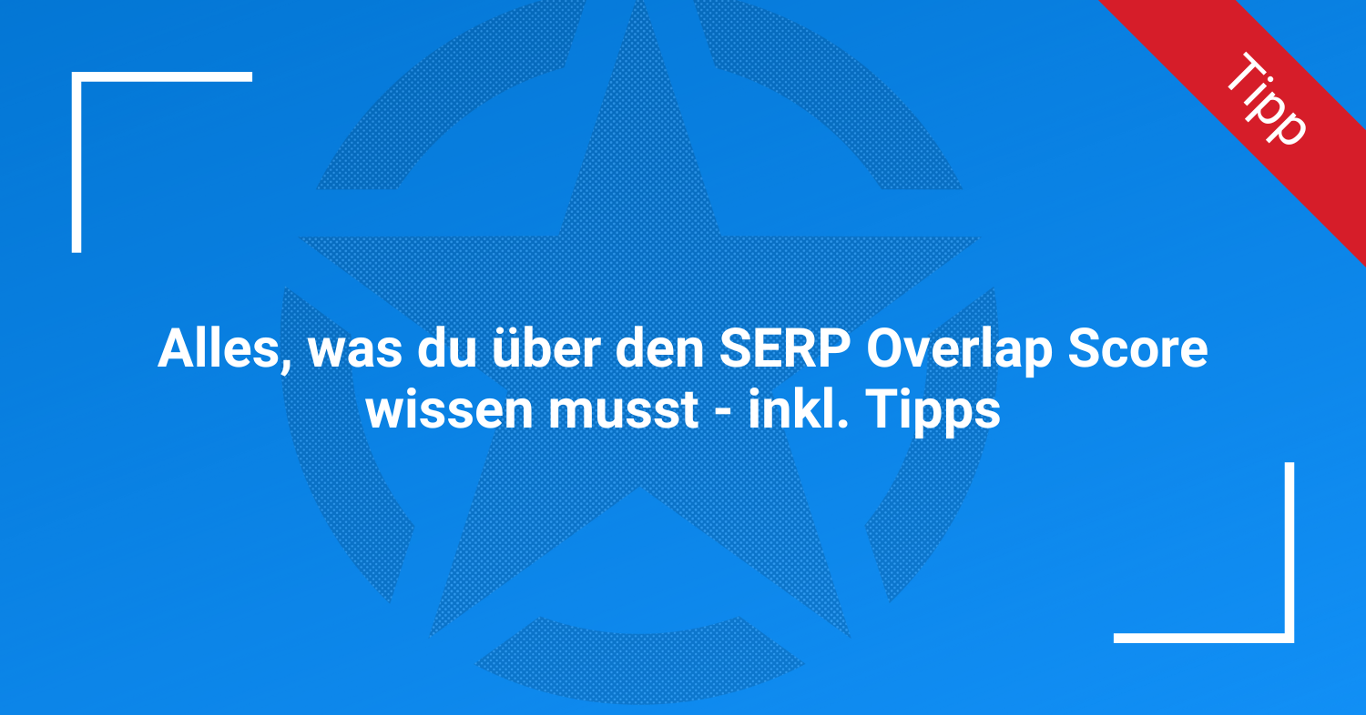 Alles, was du über den SERP Overlap Score wissen musst - inkl. Tipps